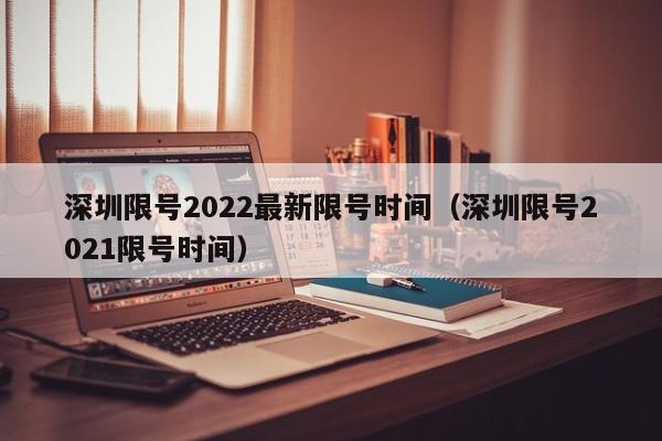 深圳限号2022最新限号时间（深圳限号2021限号时间） 第1张