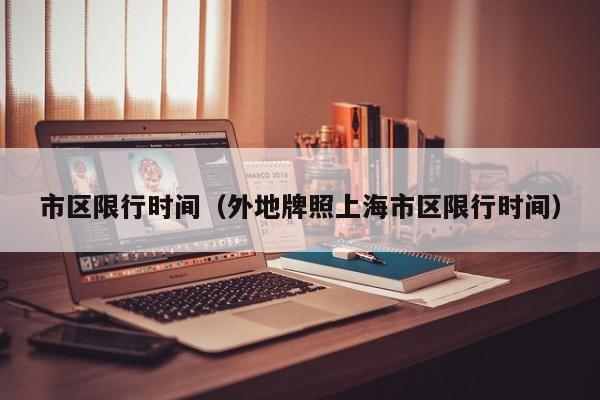 市区限行时间（外地牌照上海市区限行时间） 第1张