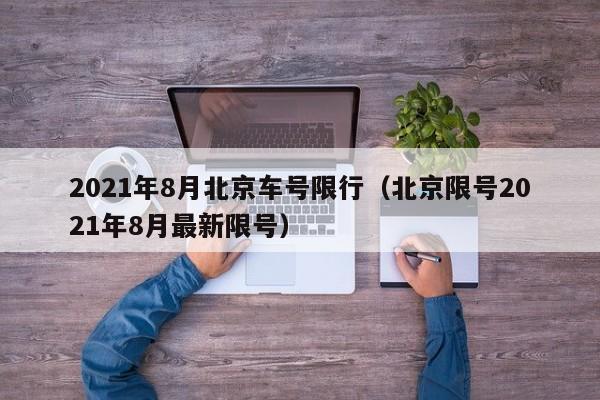2021年8月北京车号限行（北京限号2021年8月最新限号） 第1张