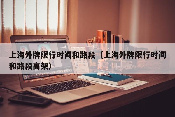 上海外牌限行时间和路段（上海外牌限行时间和路段高架） 第1张