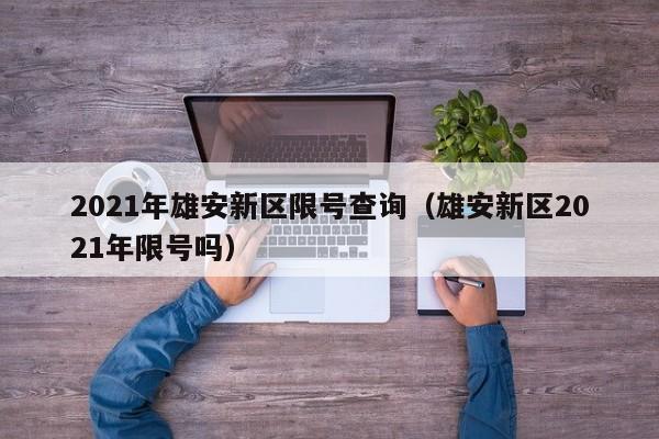 2021年雄安新区限号查询（雄安新区2021年限号吗） 第1张