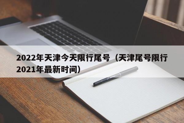 2022年天津今天限行尾号（天津尾号限行2021年最新时间） 第1张