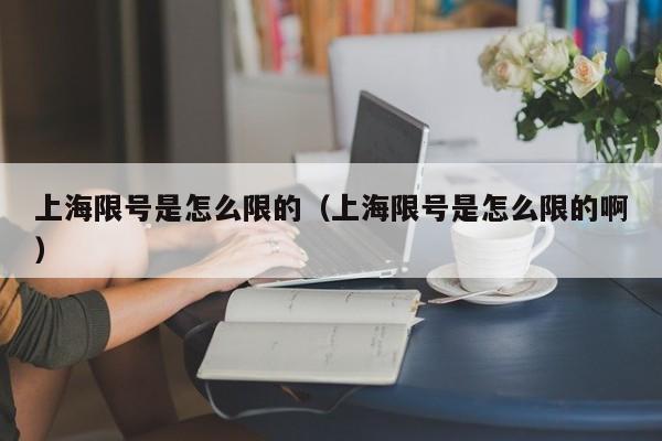 上海限号是怎么限的（上海限号是怎么限的啊） 第1张