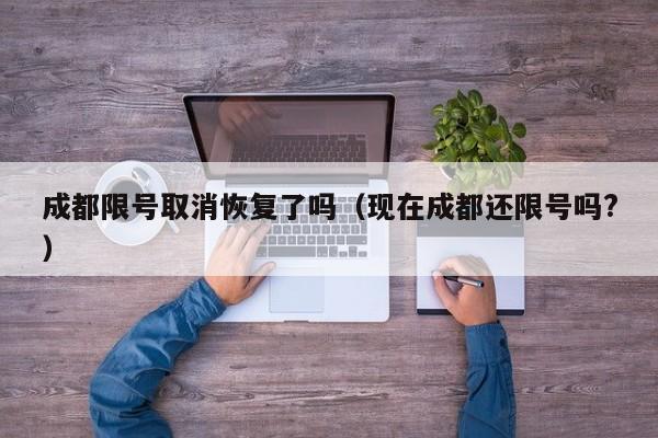 成都限号取消恢复了吗（现在成都还限号吗?） 第1张