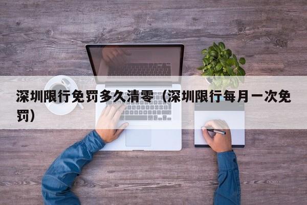 深圳限行免罚多久清零（深圳限行每月一次免罚） 第1张