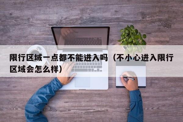 限行区域一点都不能进入吗（不小心进入限行区域会怎么样） 第1张