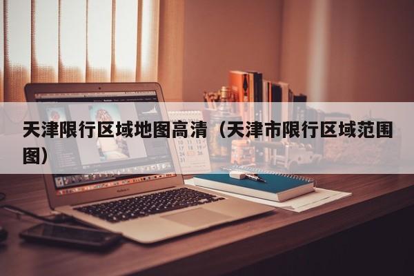 天津限行区域地图高清（天津市限行区域范围图） 第1张