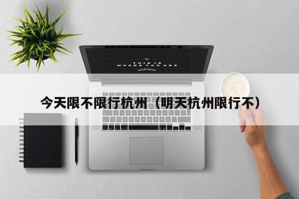 今天限不限行杭州（明天杭州限行不） 第1张