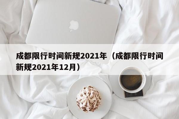 成都限行时间新规2021年（成都限行时间新规2021年12月） 第1张