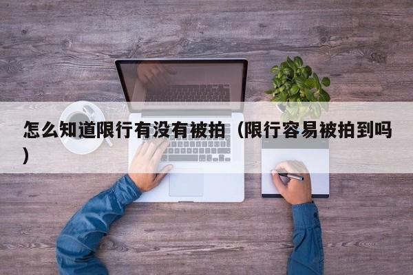 怎么知道限行有没有被拍（限行容易被拍到吗） 第1张
