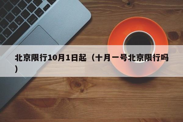 北京限行10月1日起（十月一号北京限行吗） 第1张
