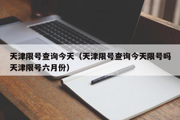 天津限号查询今天（天津限号查询今天限号吗天津限号六月份） 第1张