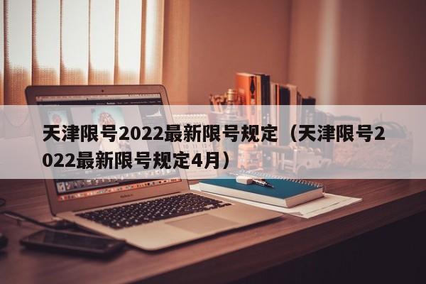 天津限号2022最新限号规定（天津限号2022最新限号规定4月） 第1张